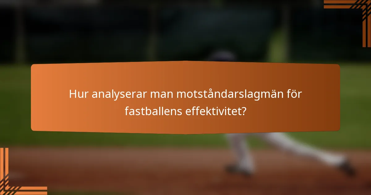 Hur analyserar man motståndarslagmän för fastballens effektivitet?
