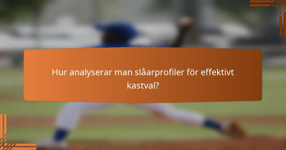 Hur analyserar man slåarprofiler för effektivt kastval?