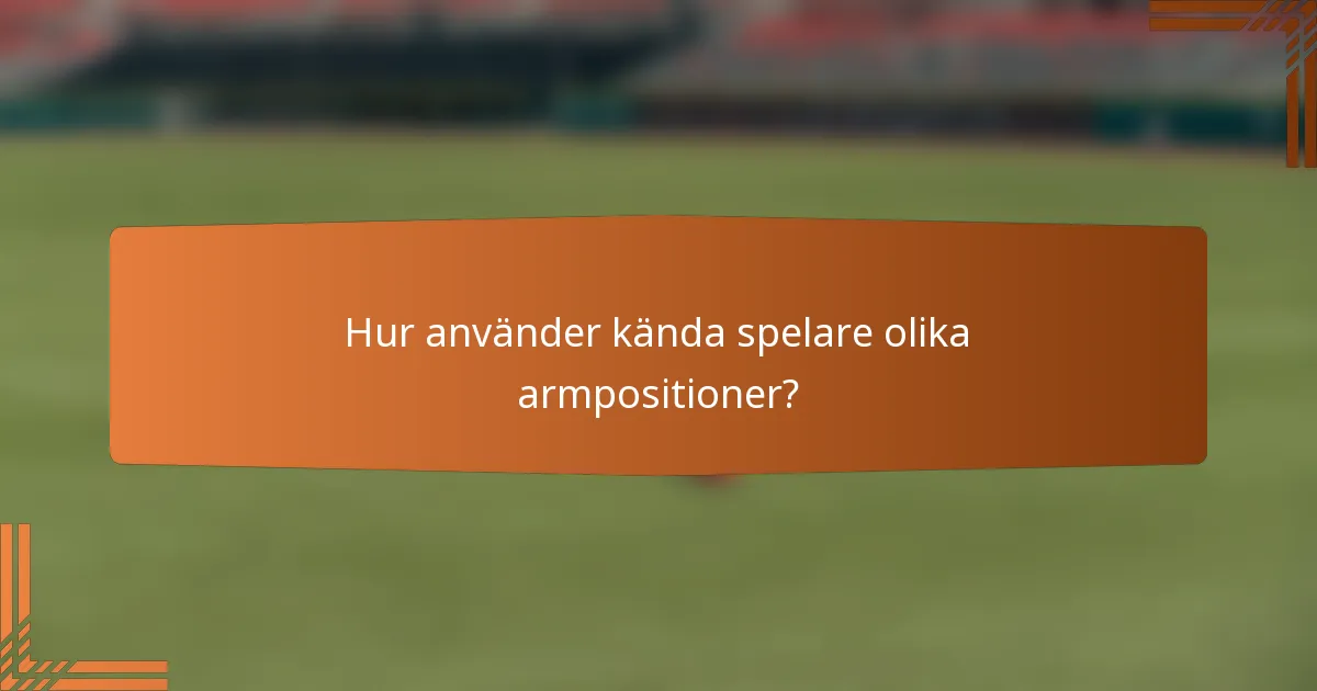 Hur använder kända spelare olika armpositioner?