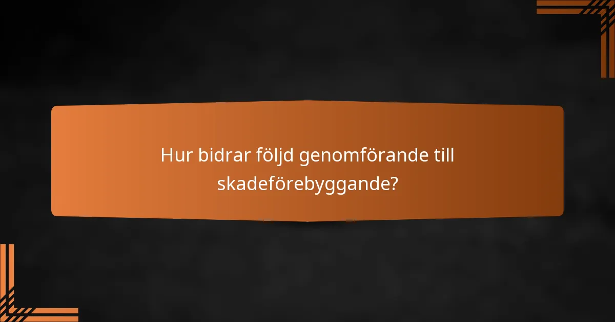 Hur bidrar följd genomförande till skadeförebyggande?