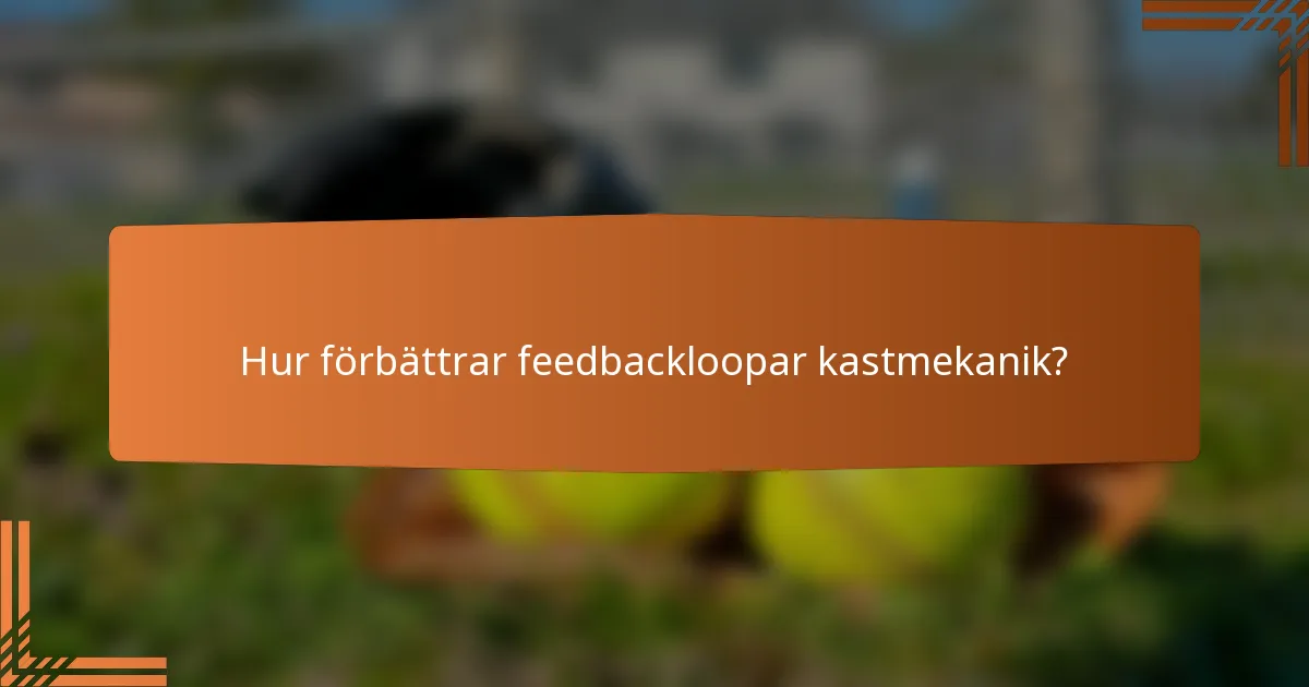 Hur förbättrar feedbackloopar kastmekanik?