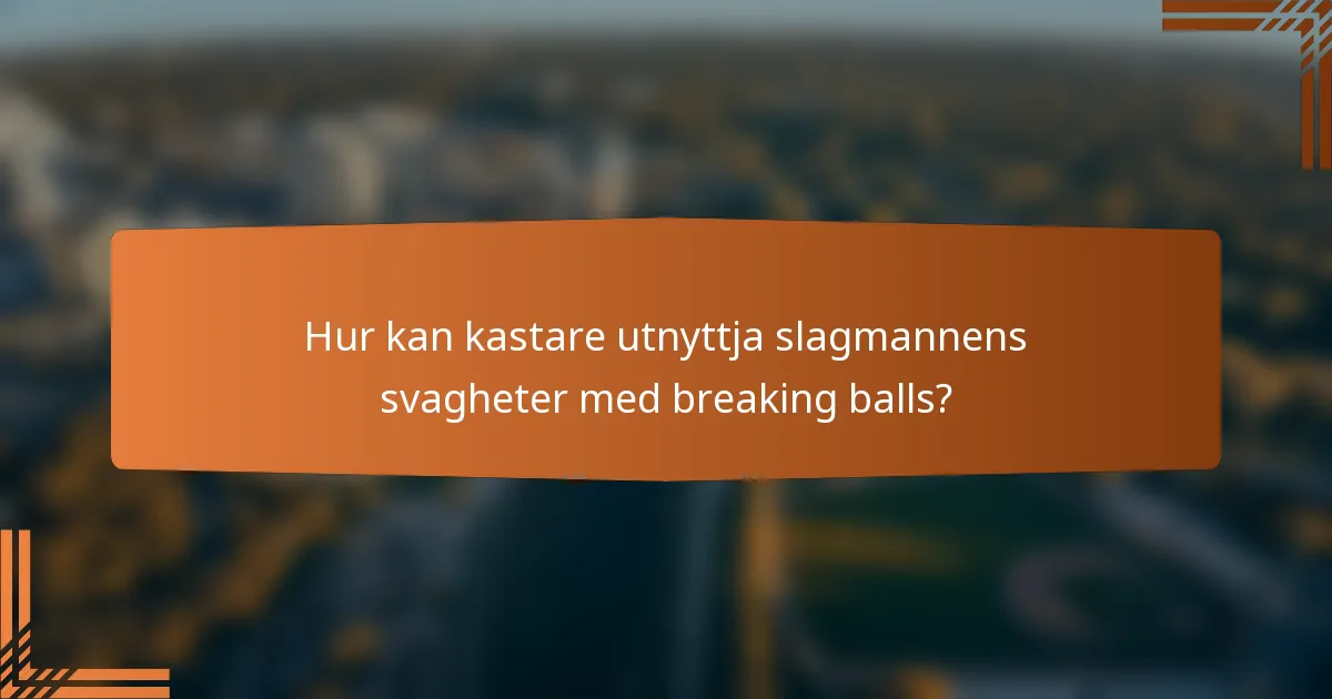 Hur kan kastare utnyttja slagmannens svagheter med breaking balls?
