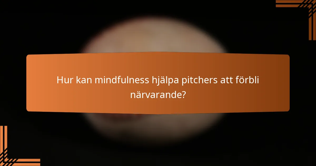 Hur kan mindfulness hjälpa pitchers att förbli närvarande?