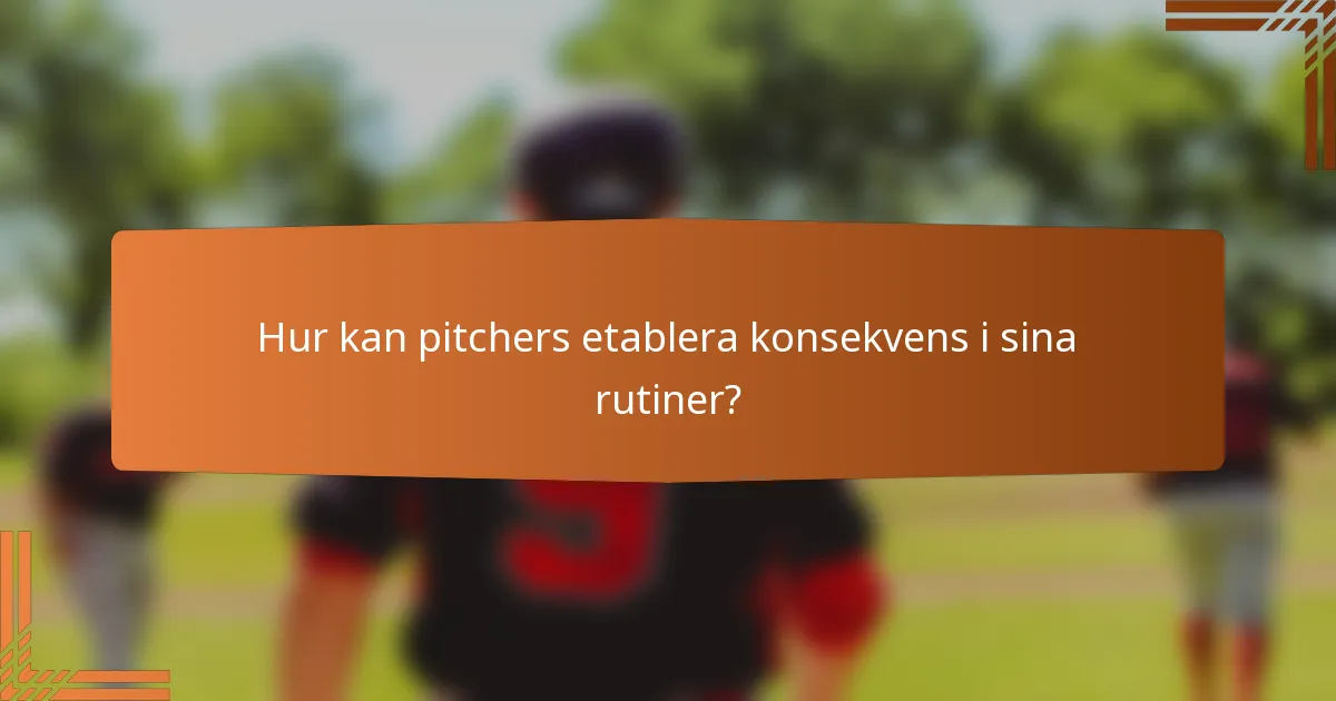 Hur kan pitchers etablera konsekvens i sina rutiner?