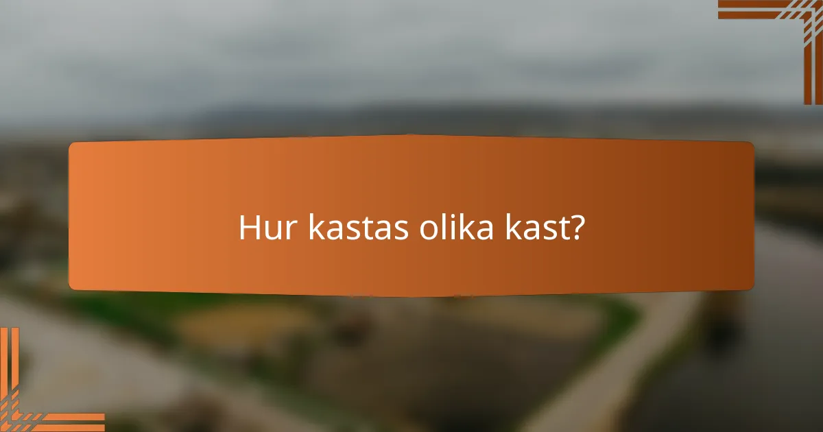 Hur kastas olika kast?