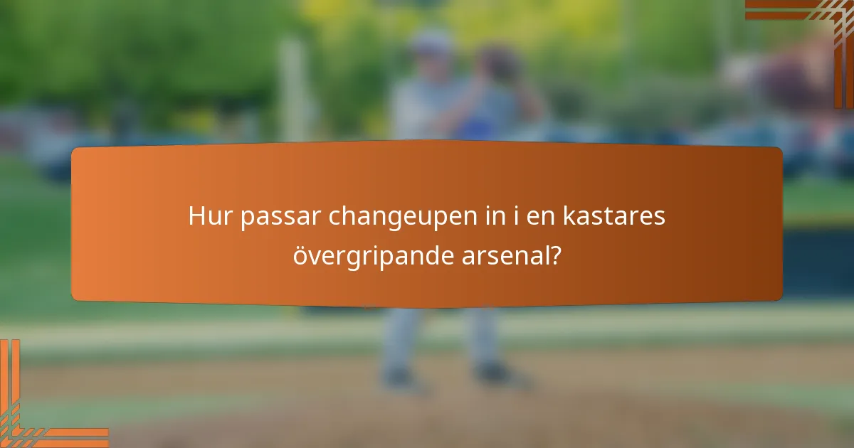 Hur passar changeupen in i en kastares övergripande arsenal?