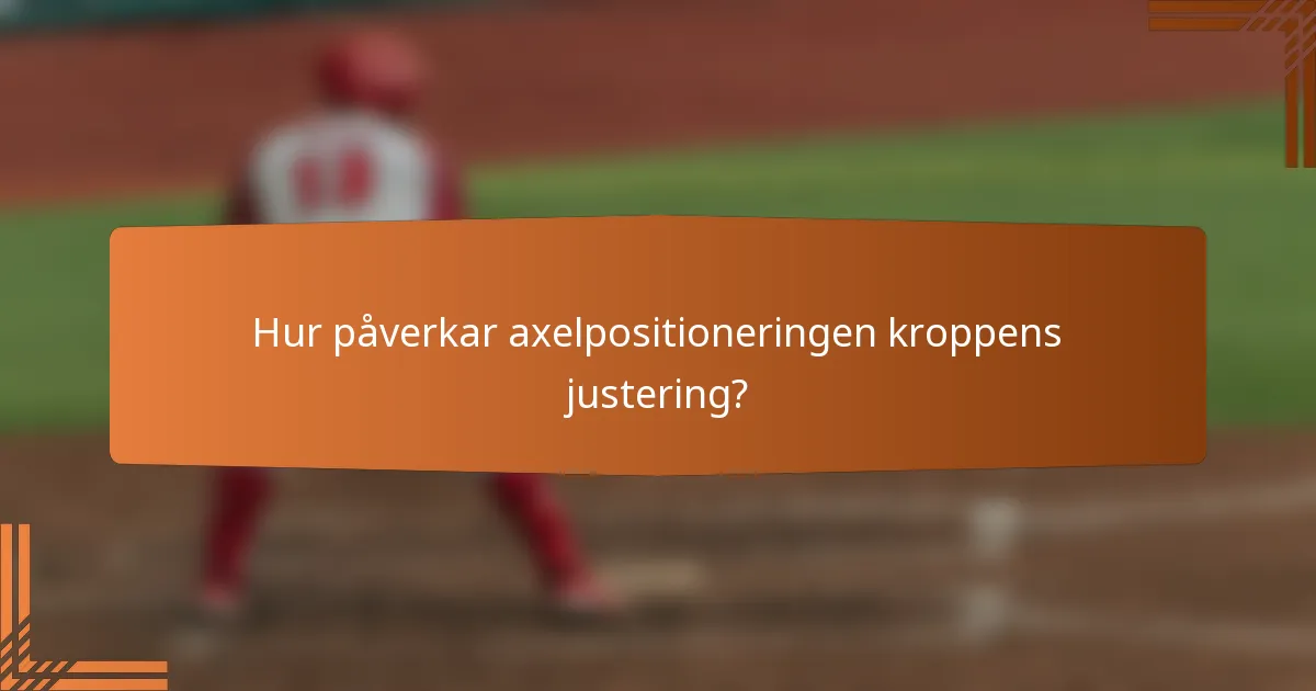 Hur påverkar axelpositioneringen kroppens justering?