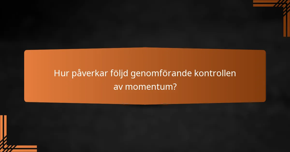 Hur påverkar följd genomförande kontrollen av momentum?
