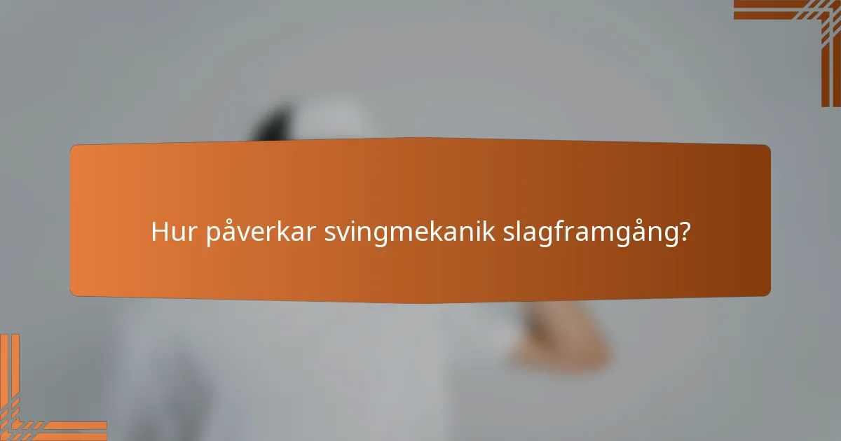 Hur påverkar svingmekanik slagframgång?