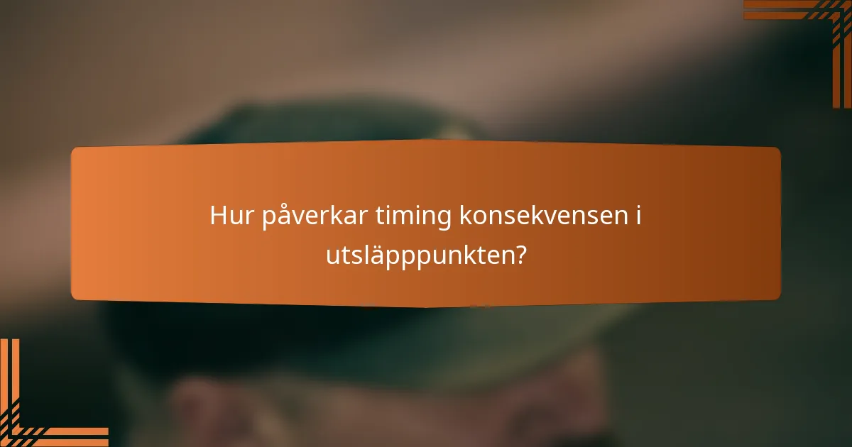 Hur påverkar timing konsekvensen i utsläpppunkten?