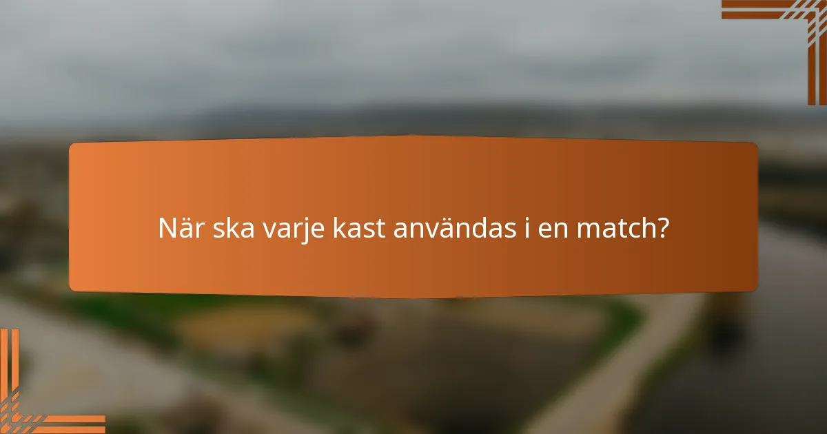När ska varje kast användas i en match?