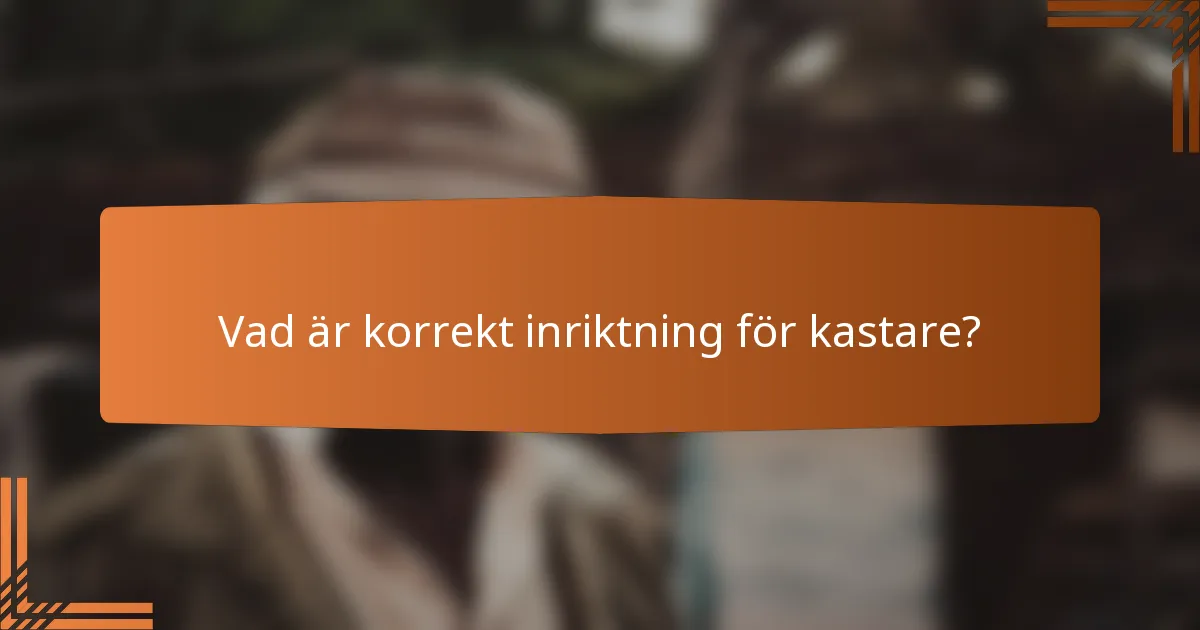 Vad är korrekt inriktning för kastare?