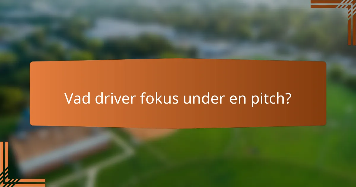 Vad driver fokus under en pitch?