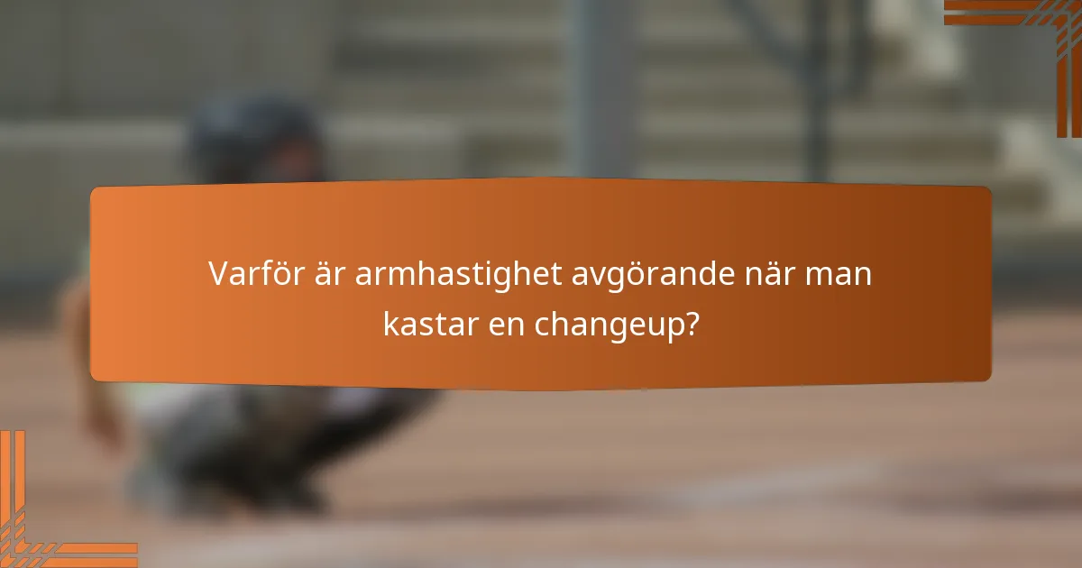 Varför är armhastighet avgörande när man kastar en changeup?