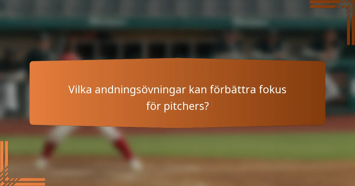 Vilka andningsövningar kan förbättra fokus för pitchers?