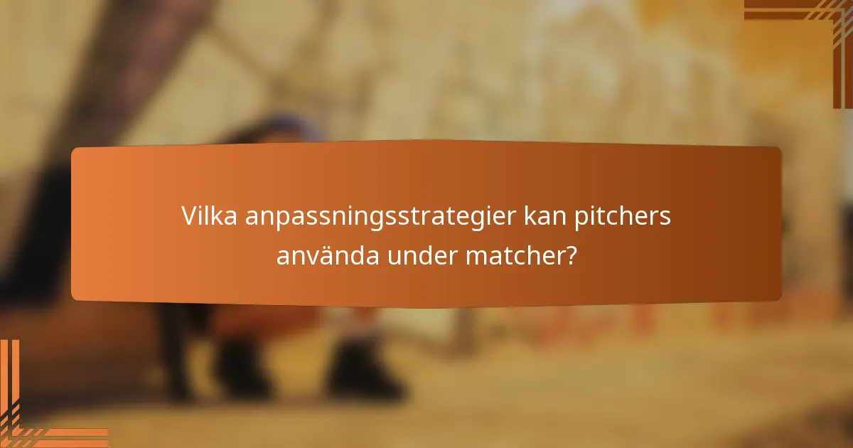 Vilka anpassningsstrategier kan pitchers använda under matcher?