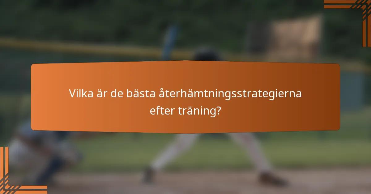 Vilka är de bästa återhämtningsstrategierna efter träning?