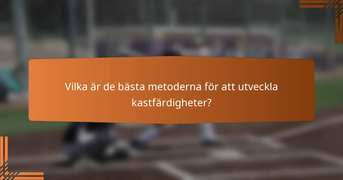 Vilka är de bästa metoderna för att utveckla kastfärdigheter?