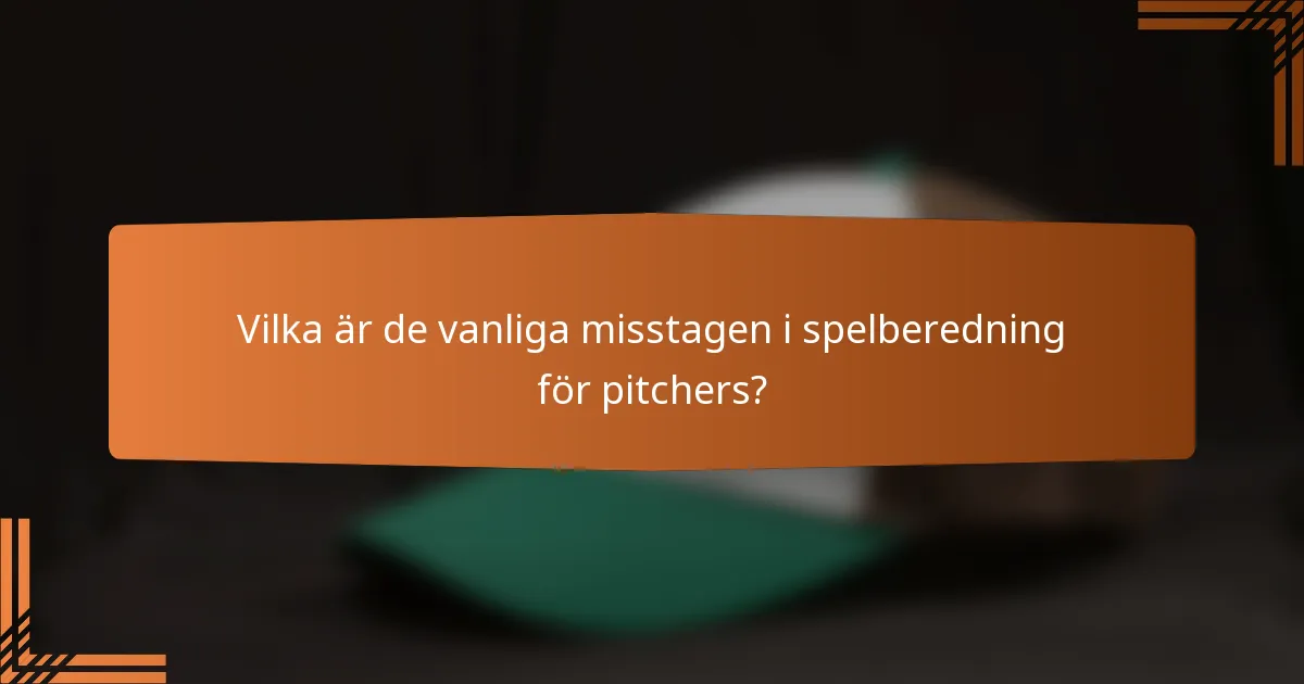 Vilka är de vanliga misstagen i spelberedning för pitchers?