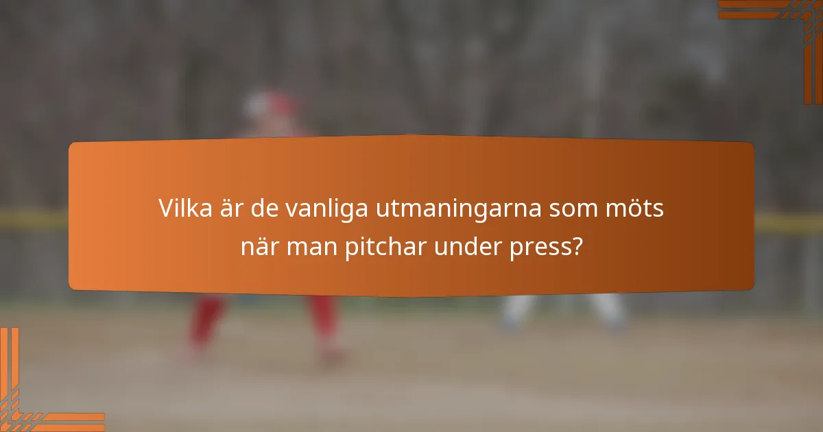 Vilka är de vanliga utmaningarna som möts när man pitchar under press?