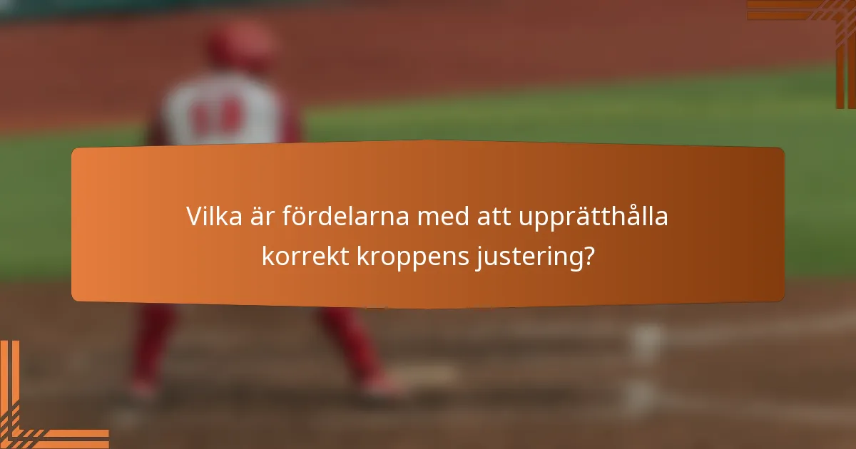 Vilka är fördelarna med att upprätthålla korrekt kroppens justering?