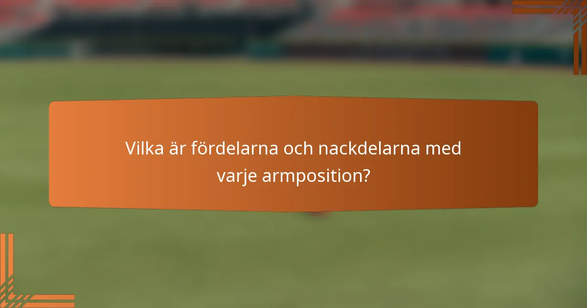 Vilka är fördelarna och nackdelarna med varje armposition?