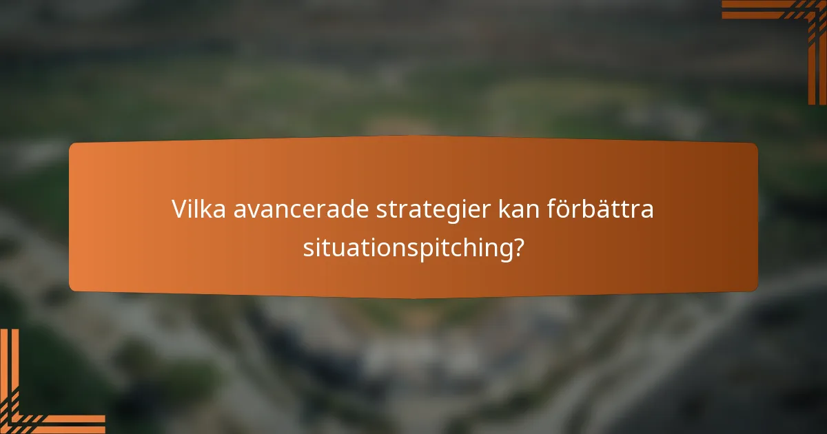 Vilka avancerade strategier kan förbättra situationspitching?