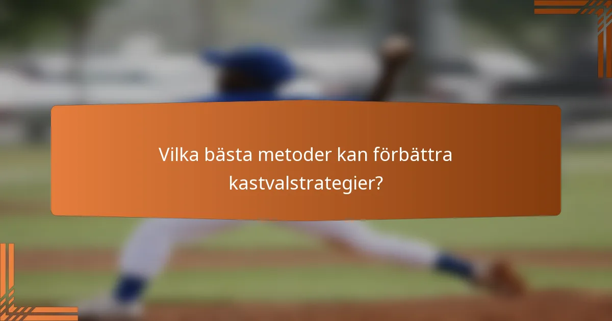 Vilka bästa metoder kan förbättra kastvalstrategier?