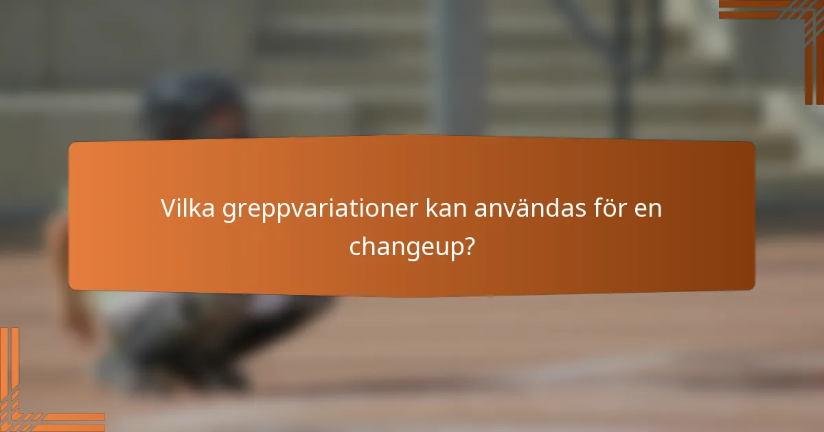 Vilka greppvariationer kan användas för en changeup?