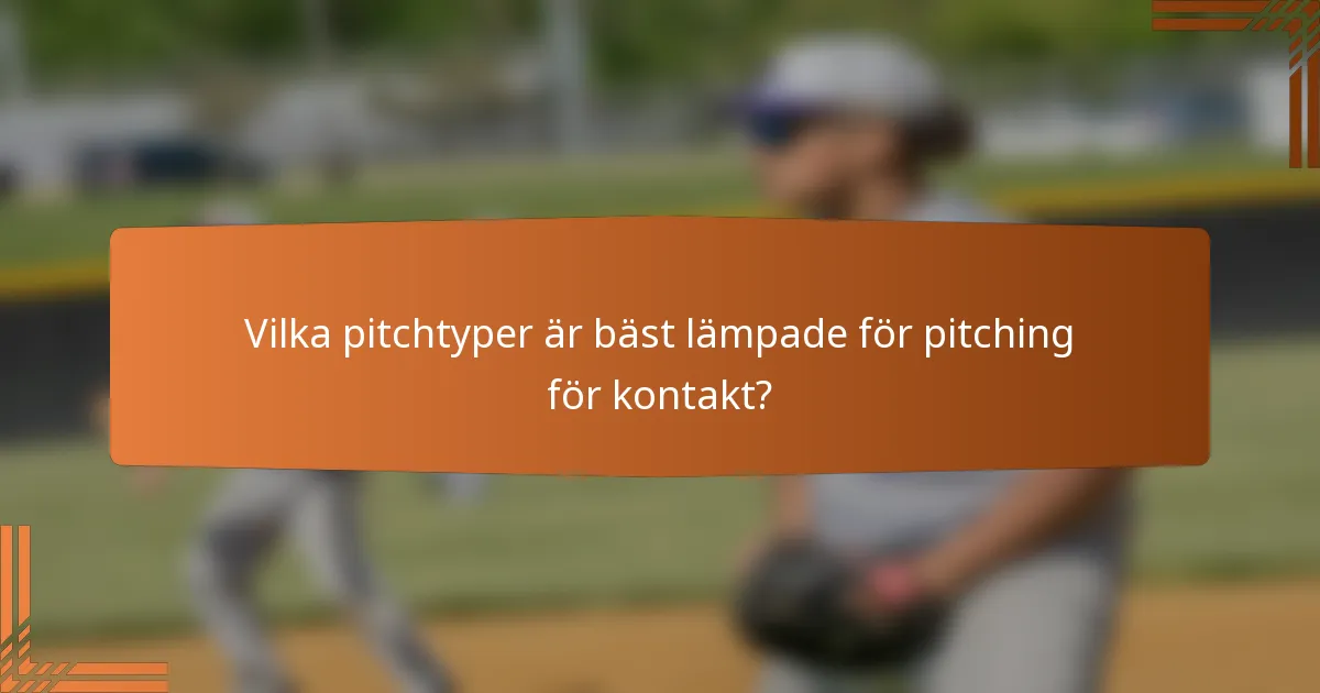 Vilka pitchtyper är bäst lämpade för pitching för kontakt?