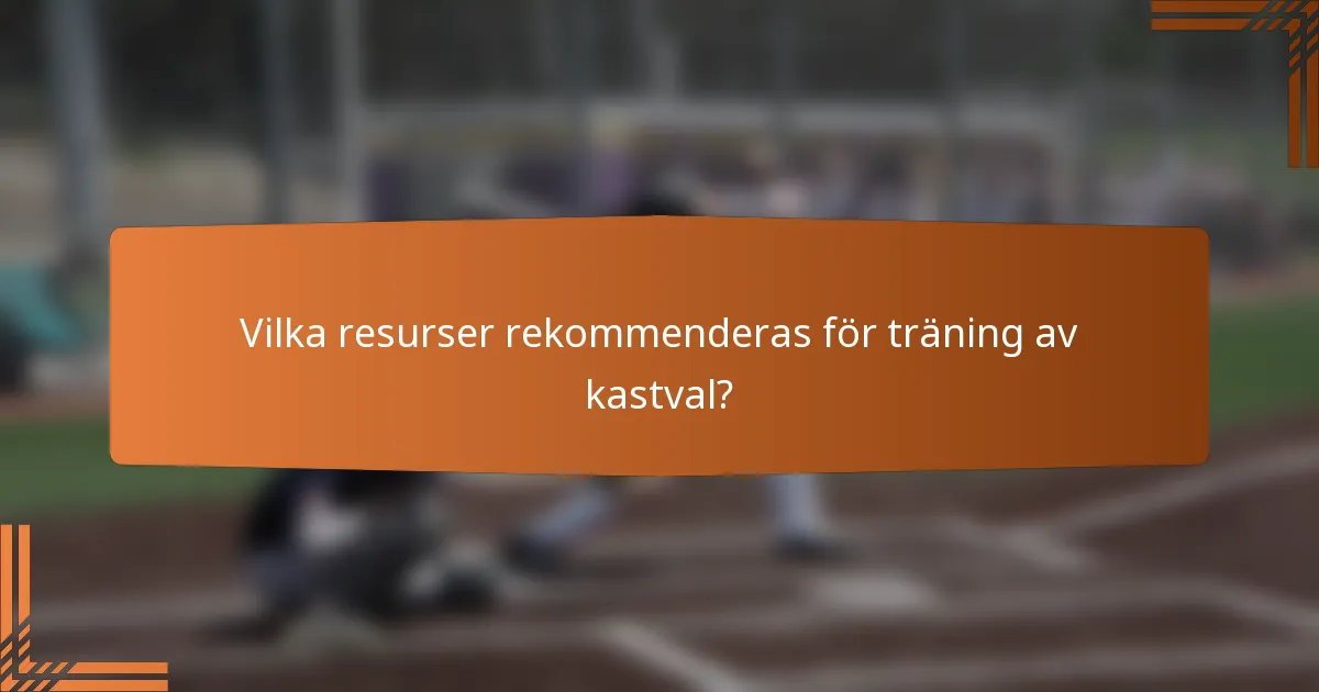 Vilka resurser rekommenderas för träning av kastval?