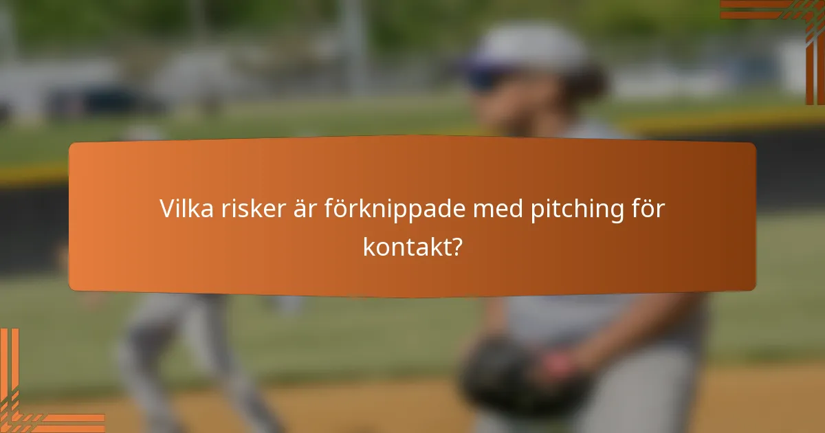 Vilka risker är förknippade med pitching för kontakt?