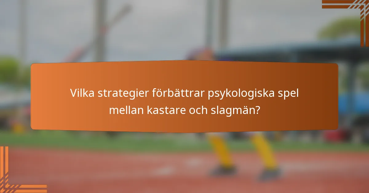 Vilka strategier förbättrar psykologiska spel mellan kastare och slagmän?