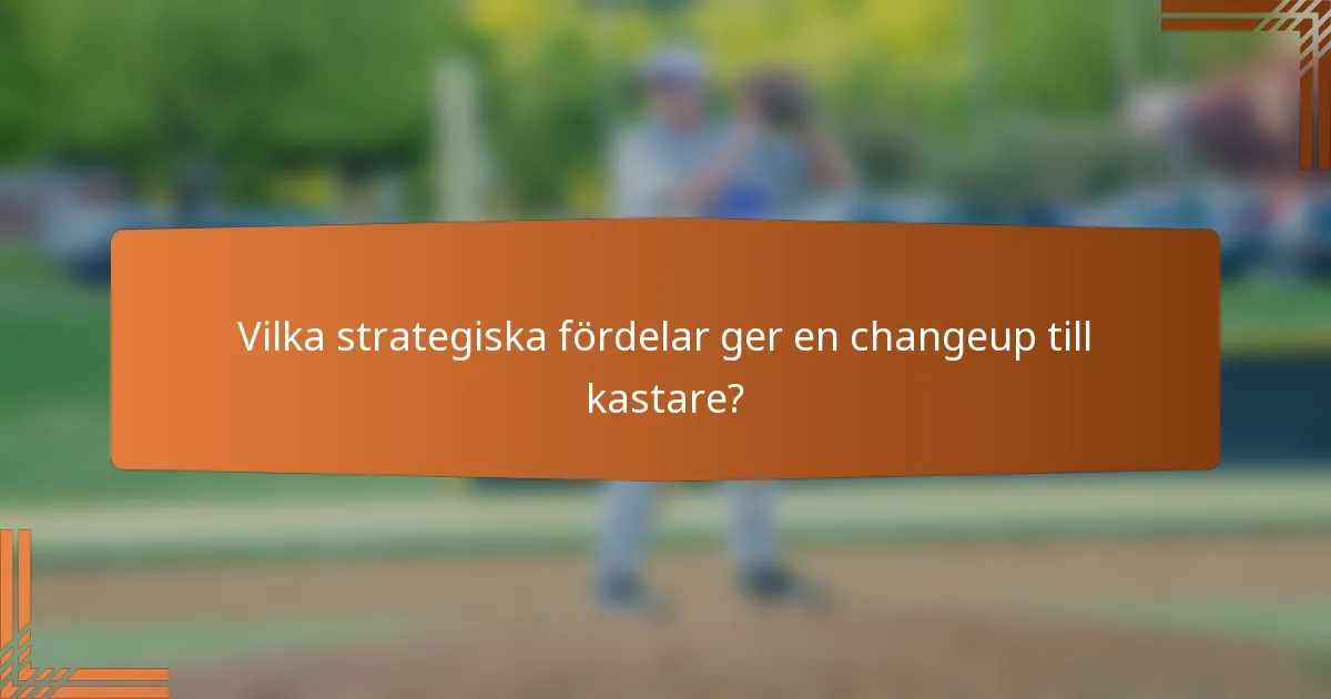 Vilka strategiska fördelar ger en changeup till kastare?