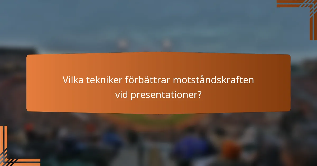 Vilka tekniker förbättrar motståndskraften vid presentationer?