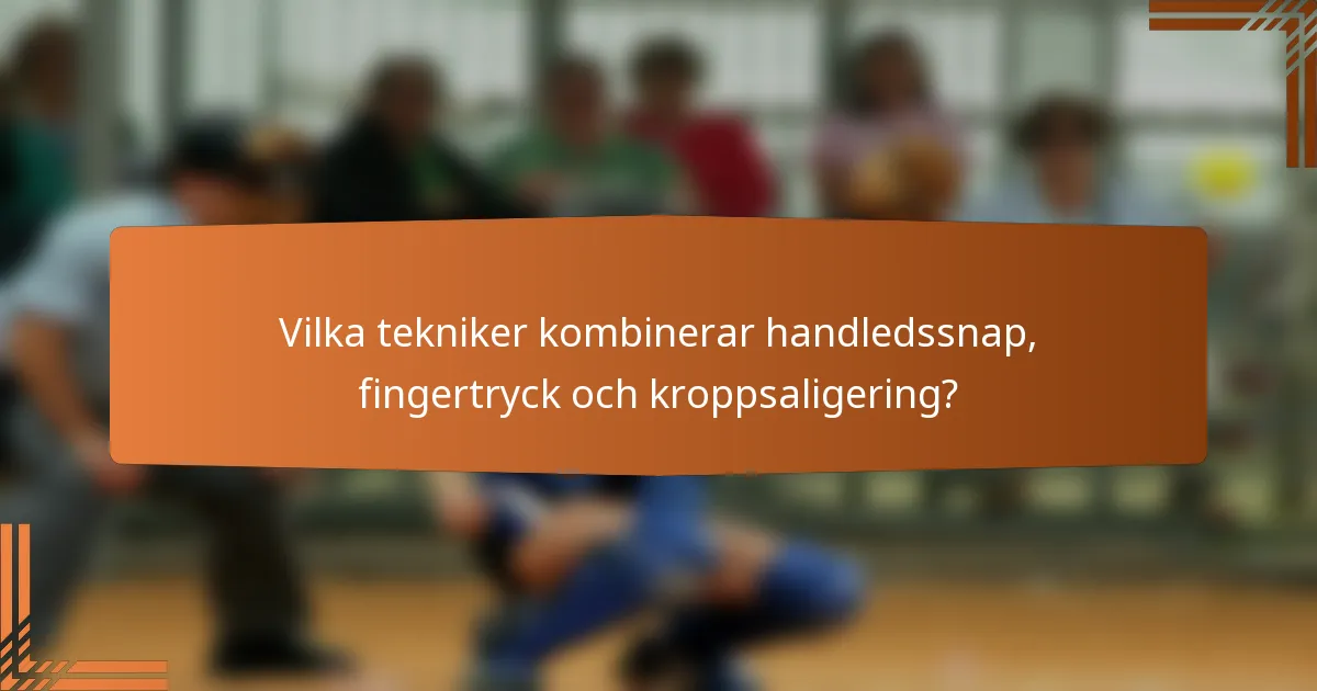 Vilka tekniker kombinerar handledssnap, fingertryck och kroppsaligering?