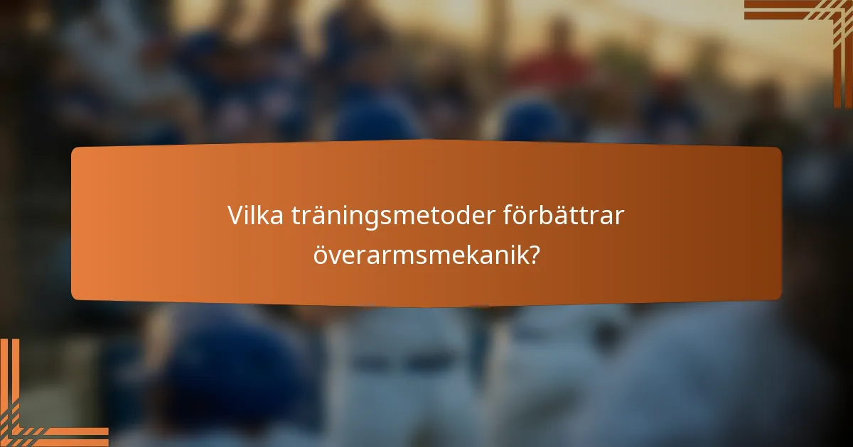 Vilka träningsmetoder förbättrar överarmsmekanik?