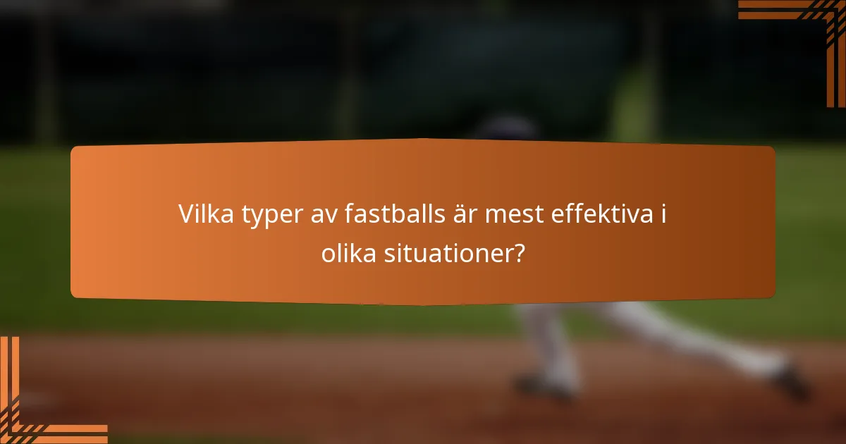 Vilka typer av fastballs är mest effektiva i olika situationer?