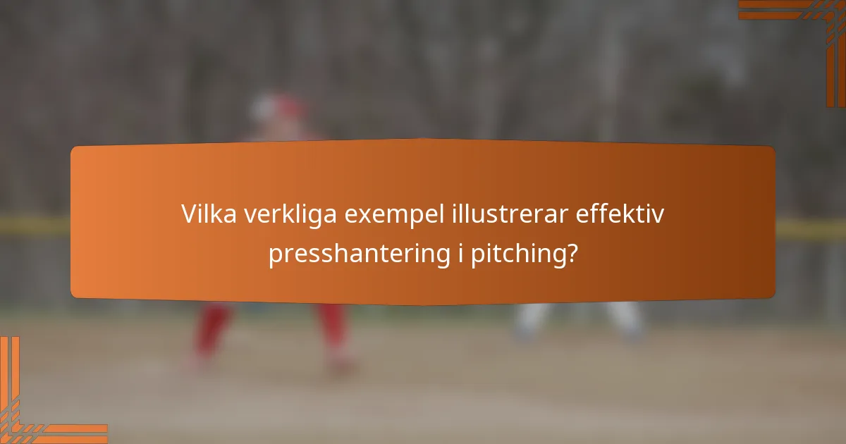 Vilka verkliga exempel illustrerar effektiv presshantering i pitching?