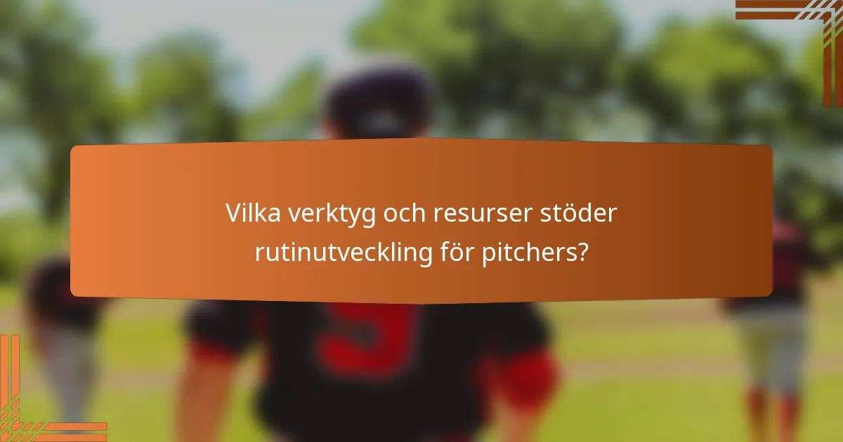 Vilka verktyg och resurser stöder rutinutveckling för pitchers?
