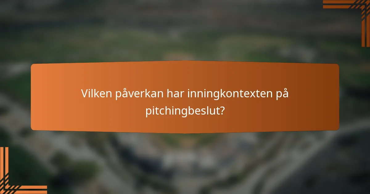 Vilken påverkan har inningkontexten på pitchingbeslut?