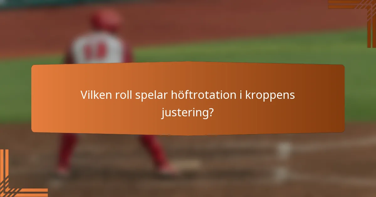 Vilken roll spelar höftrotation i kroppens justering?