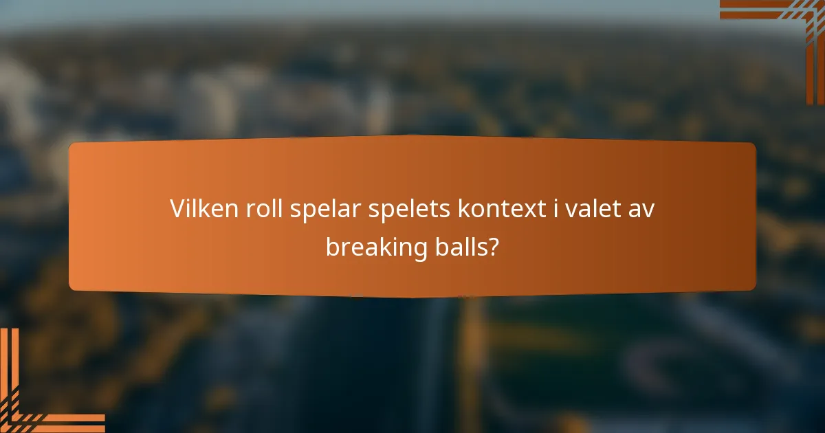 Vilken roll spelar spelets kontext i valet av breaking balls?